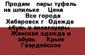 Продам 2 пары туфель на шпильке  › Цена ­ 1 000 - Все города, Хабаровск г. Одежда, обувь и аксессуары » Женская одежда и обувь   . Крым,Гвардейское